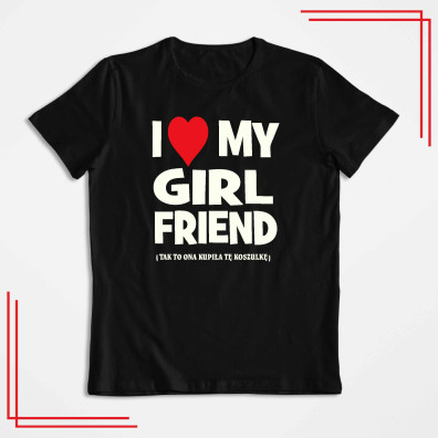 I Love My Girlfriend koszulka męska z nadrukiem śmieszna