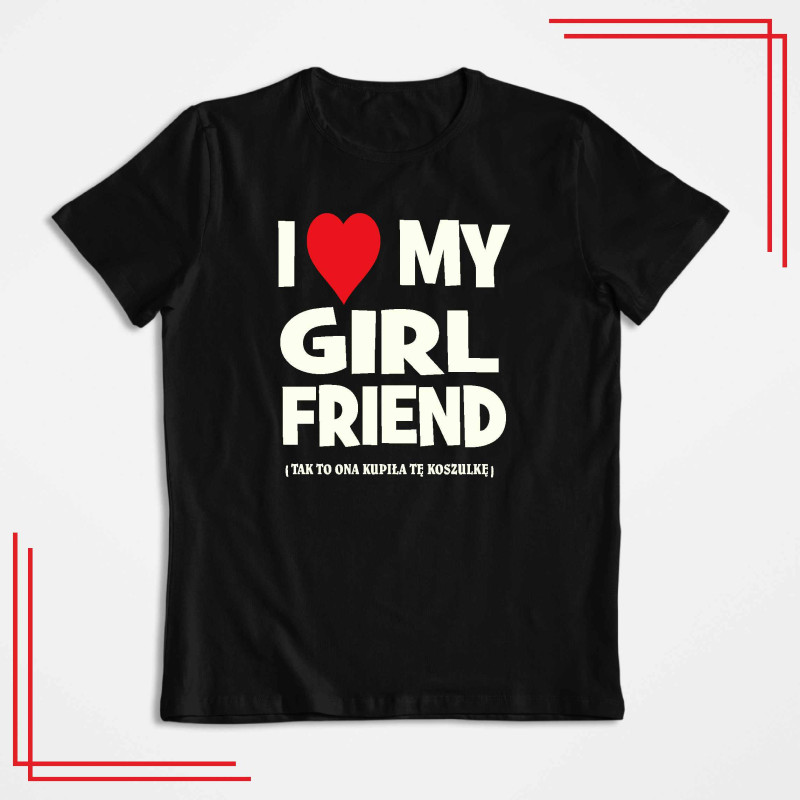 I Love My Girlfriend koszulka męska z nadrukiem śmieszna